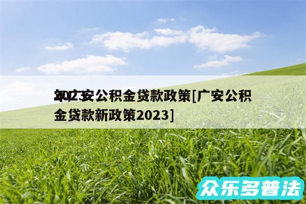 2024
年广安公积金贷款政策及广安公积金贷款新政策2024