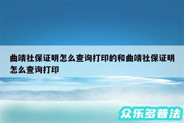 曲靖社保证明怎么查询打印的和曲靖社保证明怎么查询打印