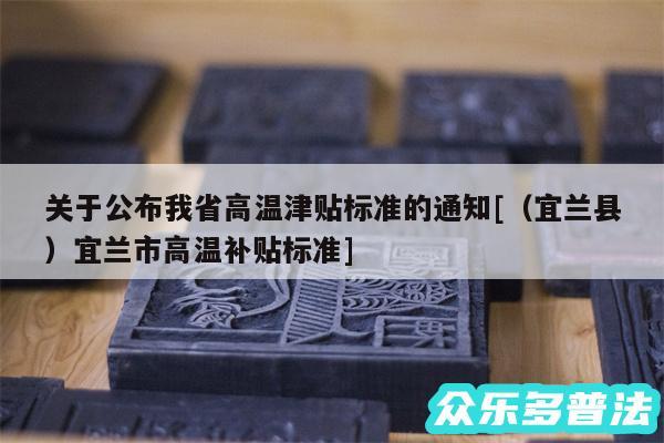 关于公布我省高温津贴标准的通知及以及宜兰县宜兰市高温补贴标准