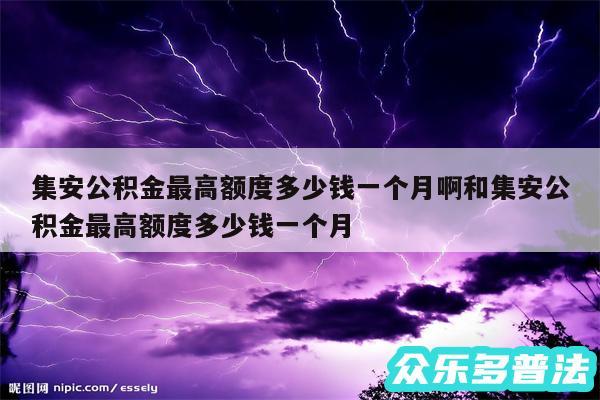 集安公积金最高额度多少钱一个月啊和集安公积金最高额度多少钱一个月