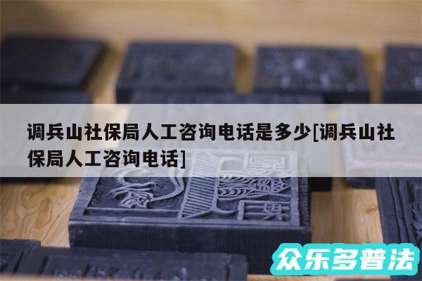 调兵山社保局人工咨询电话是多少及调兵山社保局人工咨询电话