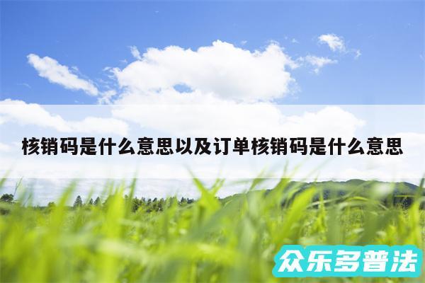 核销码是什么意思以及订单核销码是什么意思