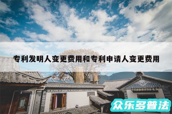 专利发明人变更费用和专利申请人变更费用