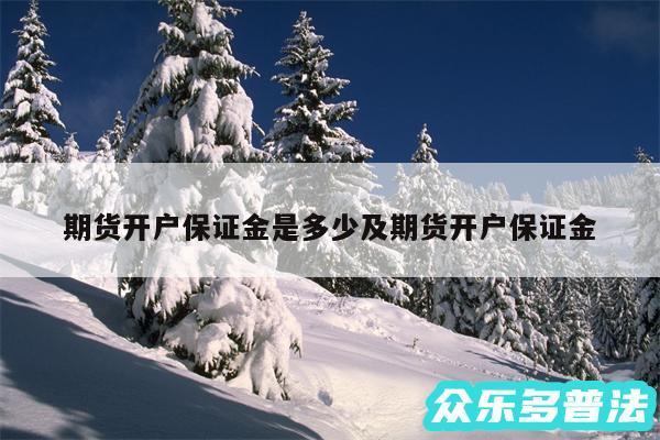 期货开户保证金是多少及期货开户保证金