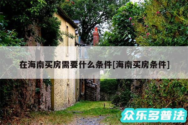 在海南买房需要什么条件及海南买房条件