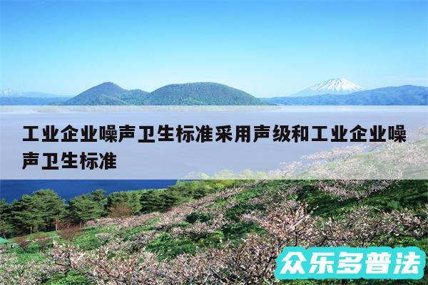 工业企业噪声卫生标准采用声级和工业企业噪声卫生标准