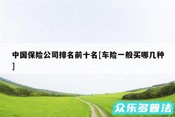 中国保险公司排名前十名及车险一般买哪几种