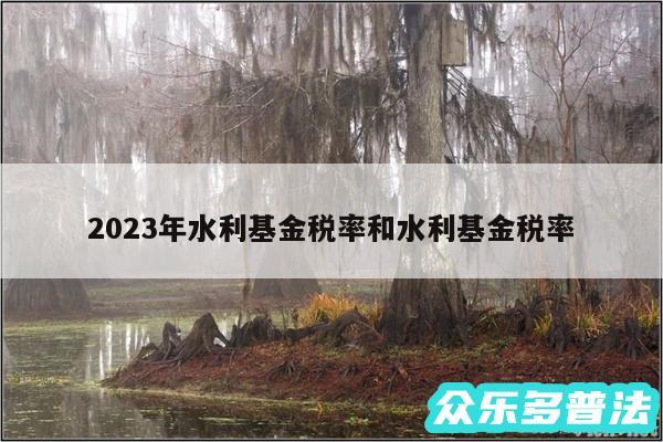 2024年水利基金税率和水利基金税率