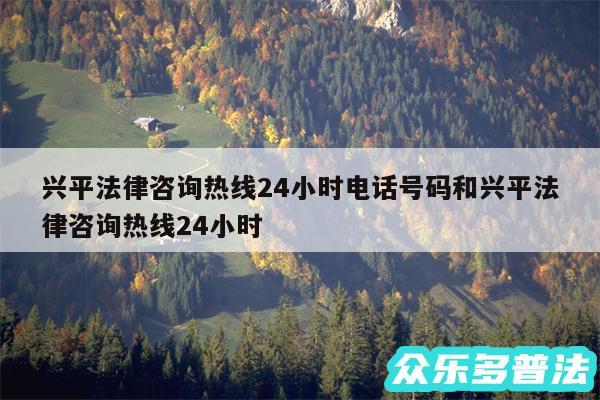 兴平法律咨询热线24小时电话号码和兴平法律咨询热线24小时