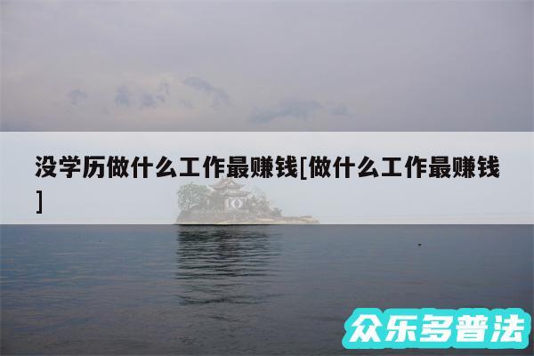 没学历做什么工作最赚钱及做什么工作最赚钱