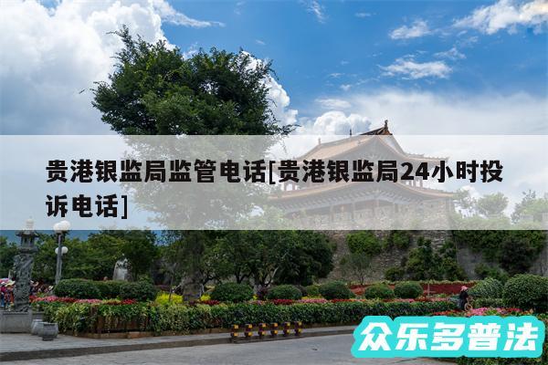 贵港银监局监管电话及贵港银监局24小时投诉电话
