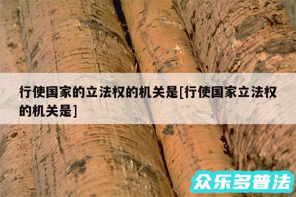 行使国家的立法权的机关是及行使国家立法权的机关是