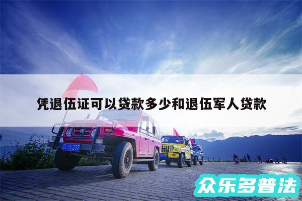 凭退伍证可以贷款多少和退伍军人贷款