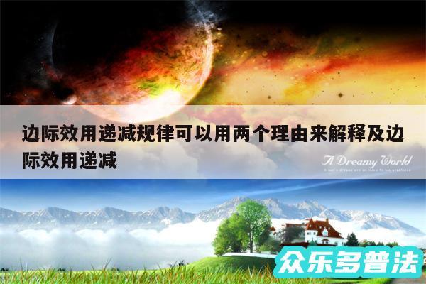 边际效用递减规律可以用两个理由来解释及边际效用递减