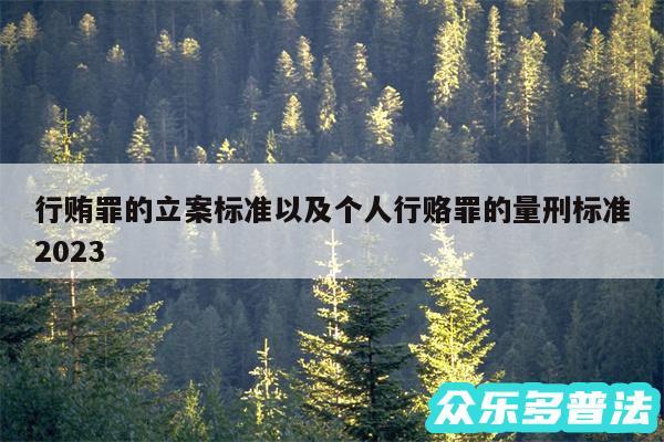 行贿罪的立案标准以及个人行赂罪的量刑标准2024
