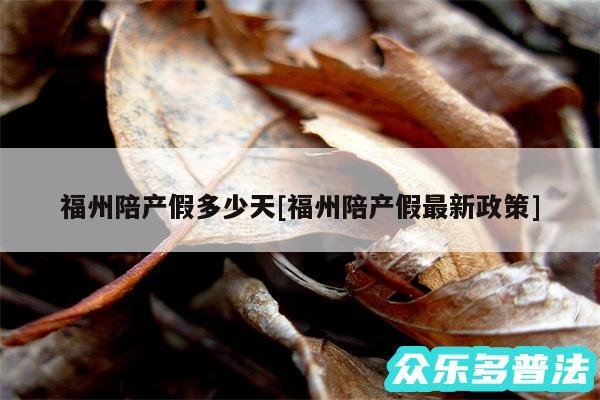 福州陪产假多少天及福州陪产假最新政策