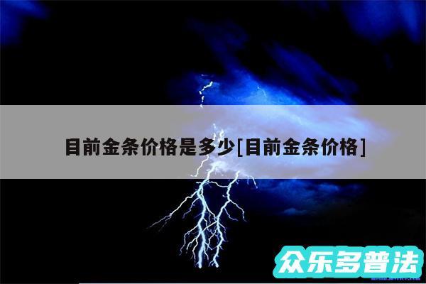 目前金条价格是多少及目前金条价格