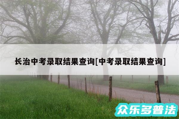 长治中考录取结果查询及中考录取结果查询