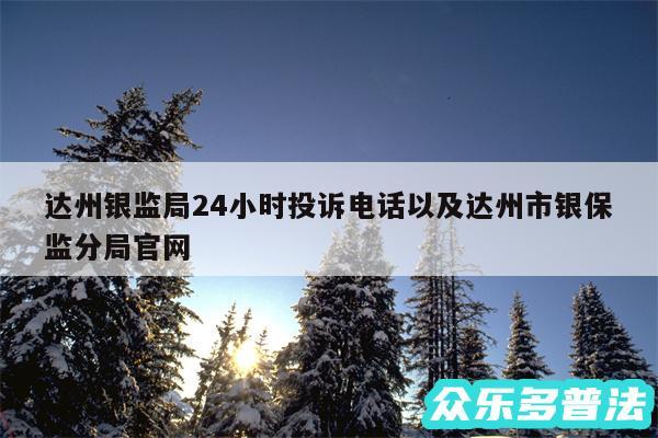 达州银监局24小时投诉电话以及达州市银保监分局官网