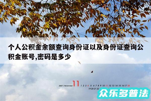 个人公积金余额查询身份证以及身份证查询公积金账号,密码是多少