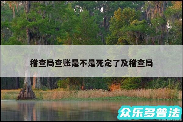 稽查局查账是不是死定了及稽查局