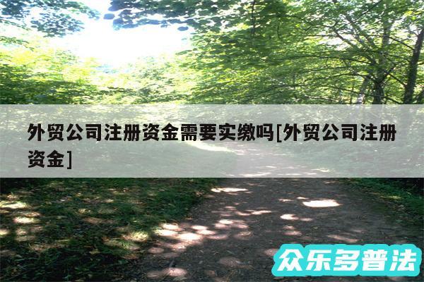 外贸公司注册资金需要实缴吗及外贸公司注册资金