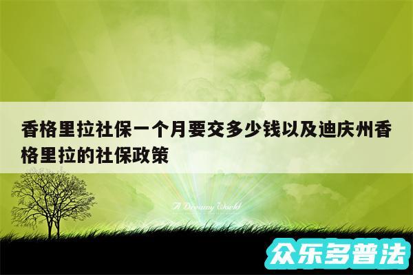 香格里拉社保一个月要交多少钱以及迪庆州香格里拉的社保政策
