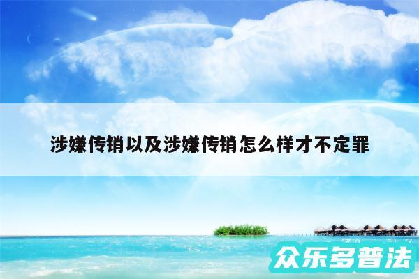 涉嫌传销以及涉嫌传销怎么样才不定罪