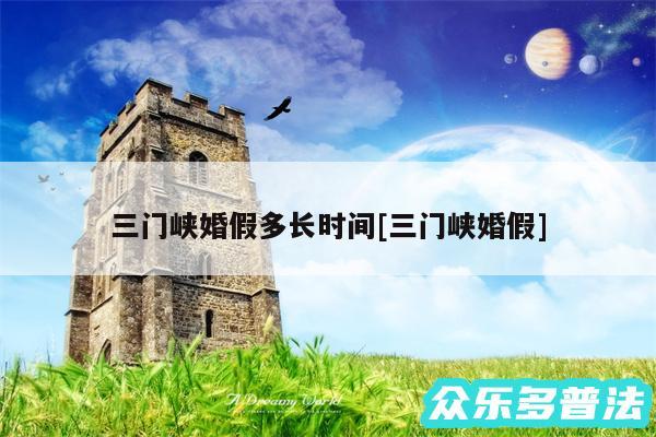 三门峡婚假多长时间及三门峡婚假