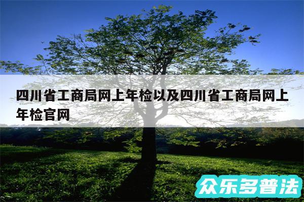 四川省工商局网上年检以及四川省工商局网上年检官网