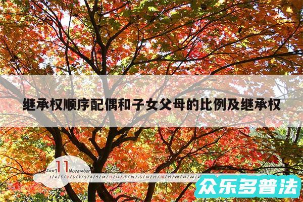 继承权顺序配偶和子女父母的比例及继承权