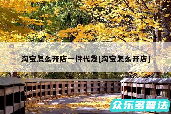 淘宝怎么开店一件代发及淘宝怎么开店