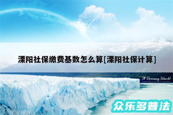 溧阳社保缴费基数怎么算及溧阳社保计算