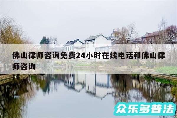 佛山律师咨询免费24小时在线电话和佛山律师咨询