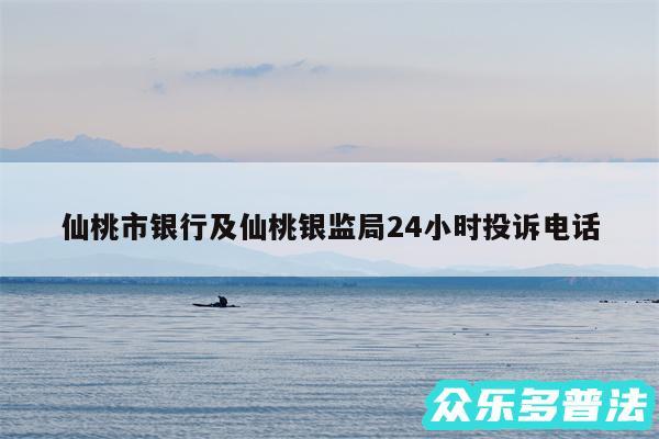 仙桃市银行及仙桃银监局24小时投诉电话