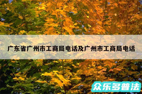 广东省广州市工商局电话及广州市工商局电话