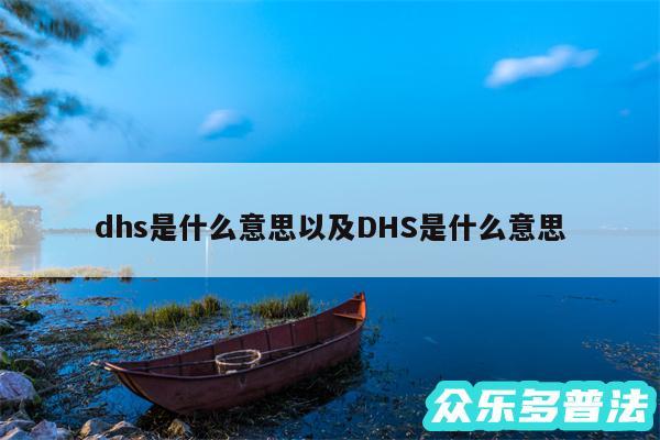 dhs是什么意思以及DHS是什么意思