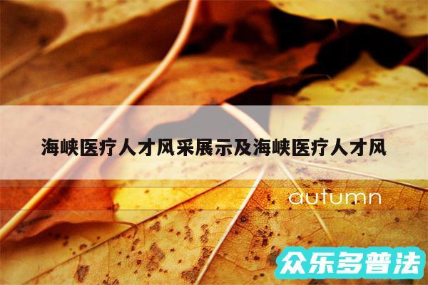 海峡医疗人才风采展示及海峡医疗人才风