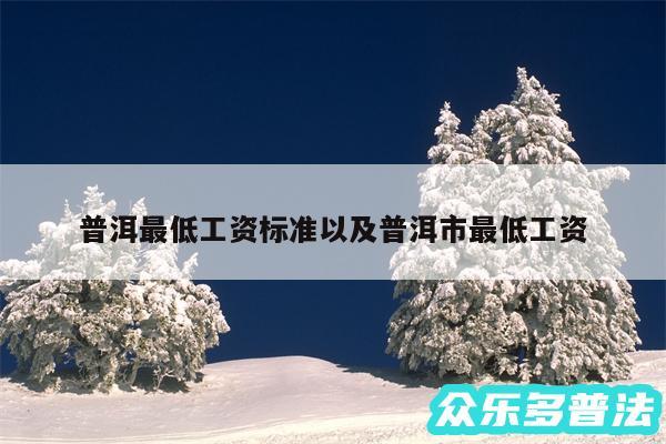 普洱最低工资标准以及普洱市最低工资