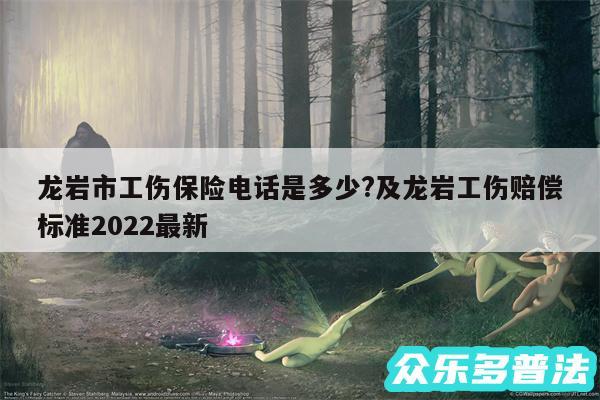 龙岩市工伤保险电话是多少?及龙岩工伤赔偿标准2024最新