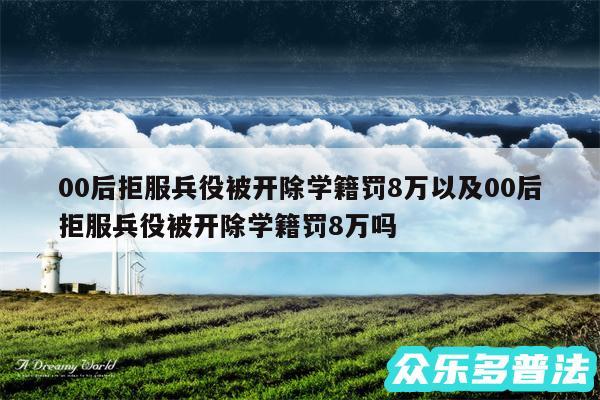 00后拒服兵役被开除学籍罚8万以及00后拒服兵役被开除学籍罚8万吗