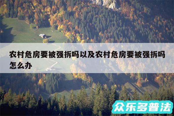 农村危房要被强拆吗以及农村危房要被强拆吗怎么办