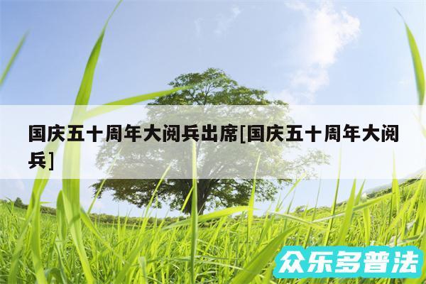 国庆五十周年大阅兵出席及国庆五十周年大阅兵