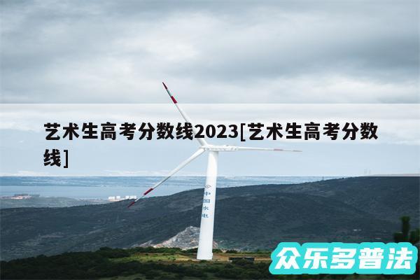 艺术生高考分数线2024及艺术生高考分数线