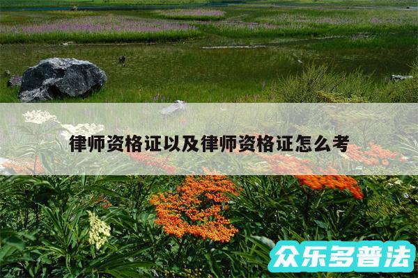 律师资格证以及律师资格证怎么考