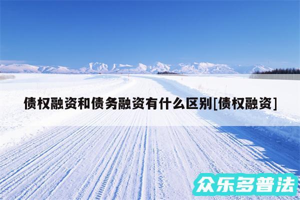 债权融资和债务融资有什么区别及债权融资