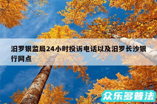 汨罗银监局24小时投诉电话以及汨罗长沙银行网点