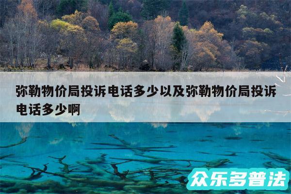 弥勒物价局投诉电话多少以及弥勒物价局投诉电话多少啊