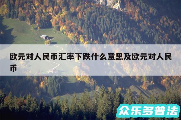 欧元对人民币汇率下跌什么意思及欧元对人民币