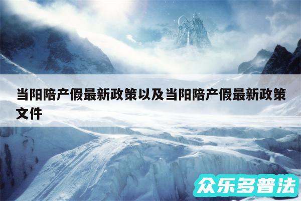 当阳陪产假最新政策以及当阳陪产假最新政策文件